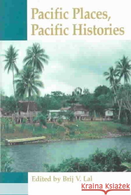 Pacific Places, Pacific Histories Brij V. Lal Stewart Firth David Hanlon 9780824827489