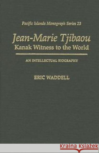 Jean-Marie Tjibaou, Kanak Witness to the World: An Intellectual Biography Waddell, Eric 9780824832568