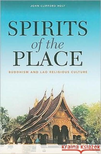 Spirits of the Place: Buddhism and Lao Religious Culture Holt, John Clifford 9780824833275 University of Hawaii Press