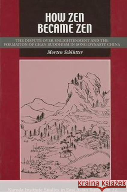 How Zen Became Zen: The Dispute Over Enlightenment and the Formation of Chan Buddhism in Song-Dynasty China Schlutter, Morten 9780824835088 University of Hawaii Press