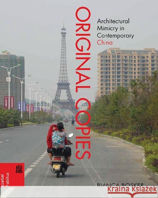 Original Copies: Architectural Mimicry in Contemporary China Bosker, Bianca 9780824836061