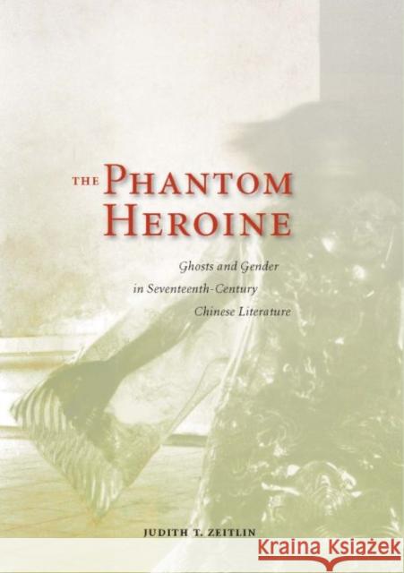 The Phantom Heroine: Ghosts and Gender in Seventeenth-Century Chinese Literature Judith T. Zeitlin   9780824867713