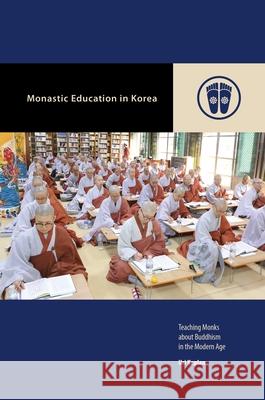 Monastic Education in Korea: Teaching Monks about Buddhism in the Modern Age Uri Kaplan Mark Michael Rowe 9780824882389