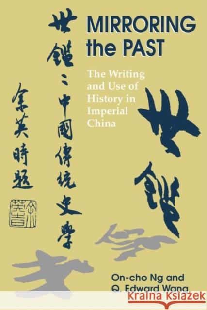 Mirroring the Past: The Writing and Use of History in Imperial China On-Cho Ng Q. Edward Wang 9780824884338