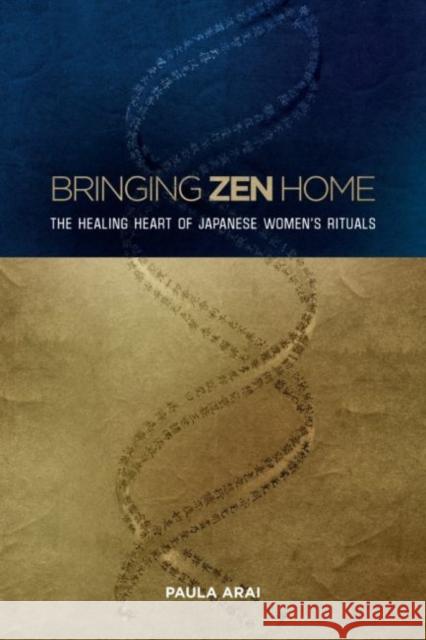 Bringing Zen Home: The Healing Heart of Japanese Women's Rituals Paula Arai 9780824894184 University of Hawaii Press