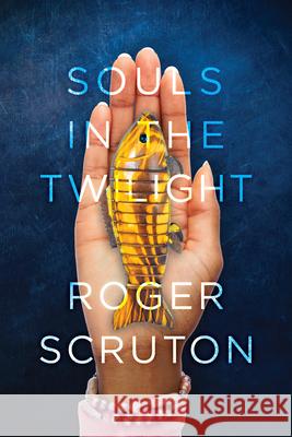 Souls in the Twilight Roger Scruton 9780825308840