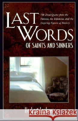 Last Words of Saints and Sinners: 700 Final Quotes from the Famous, the Infamous, and the Inspiring Figures of History Lockyer, Herbert 9780825431579 Kregel Publications