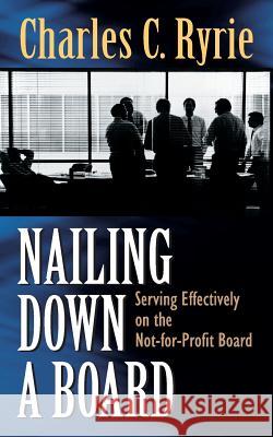 Nailing Down a Board: Serving Effectively on the Not-For-Profit Board Charles Caldwell Ryrie Ryrie                                    Charles Caldwell 9780825436499 Kregel Academic & Professional