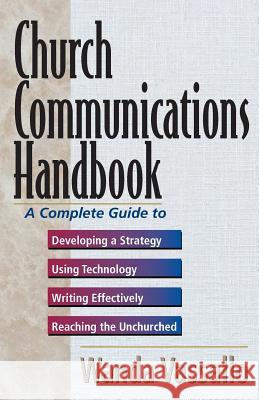 Church Communications Handbook: A Complete Guide to Developing a Strategy, Using Technology, Writing Effectively, and Reaching the Unchurched Wanda Vassallo 9780825439254