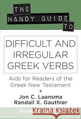 The Handy Guide to Difficult and Irregular Greek Verbs: AIDS for Readers of the Greek New Testament Jon Laansma Randall Gauthier Douglas S. Huffman 9780825444791