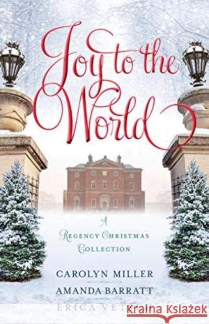 Joy to the World: A Regency Christmas Collection Carolyn Miller Amanda Barratt Erica Vetsch 9780825446696