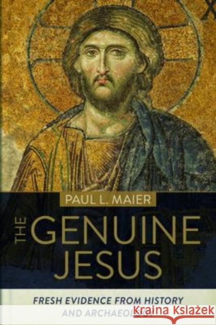 The Genuine Jesus: Fresh Evidence from History and Archaeology Paul L. Maier 9780825446887