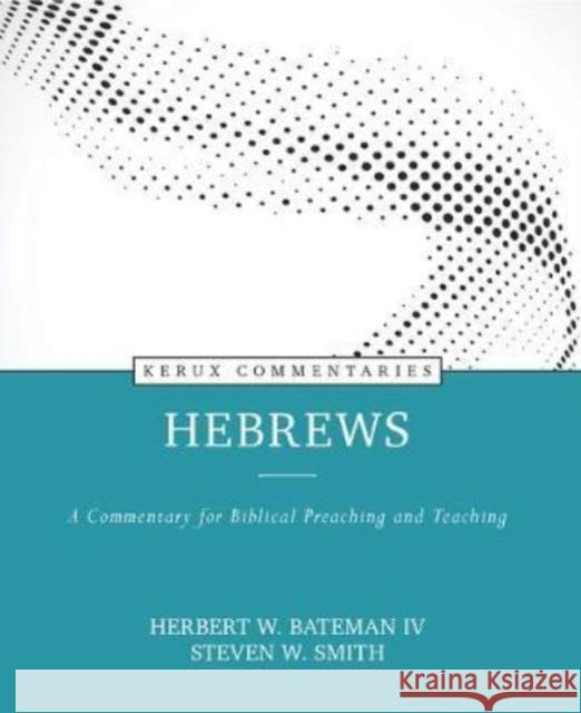 Hebrews: A Commentary for Biblical Preaching and Teaching Herbert W. Bateman 9780825458392 Kregel Academic & Professional
