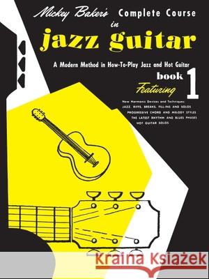 Mickey Baker's Complete Course in Jazz Guitar: Book 1 Mickey Baker Music Sales Corporation 9780825652806 Amsco Music