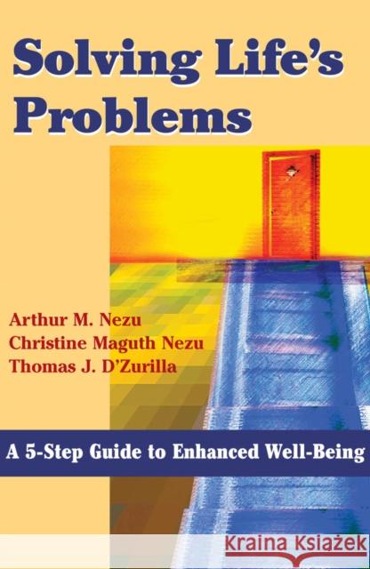 Solving Life's Problems: A 5-Step Guide to Enhanced Well-Being Nezu, Arthur M. 9780826114891