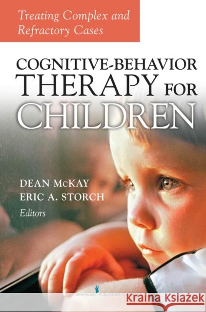 Cognitive Behavior Therapy for Children: Treating Complex and Refractory Cases McKay, Dean 9780826116864 Springer Publishing Company