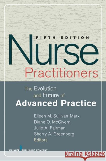 Nurse Practitioners: The Evolution and Future of Advanced Practice Sullivan-Marx, Eileen 9780826118219 Springer Publishing Company
