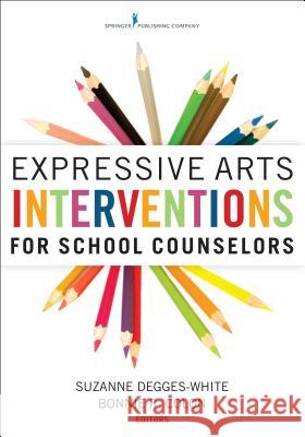 Expressive Arts Interventions for School Counselors Suzanne Degges-White Bonnie R 9780826129970 Springer Publishing Company