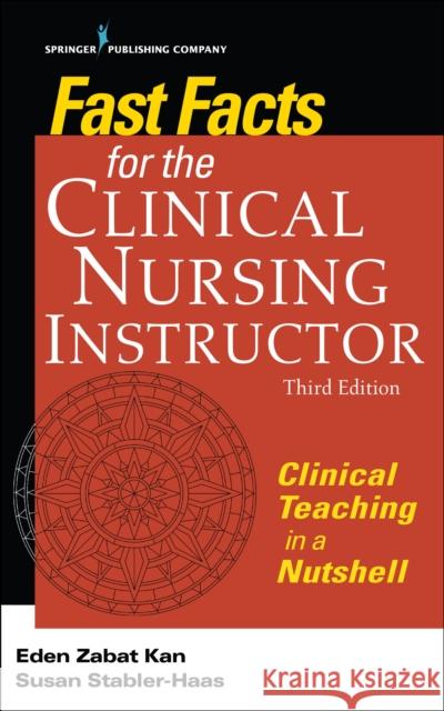 Fast Facts for the Clinical Nursing Instructor: Clinical Teaching in a Nutshell Kan, Eden Zabat 9780826140074 Springer Publishing Company
