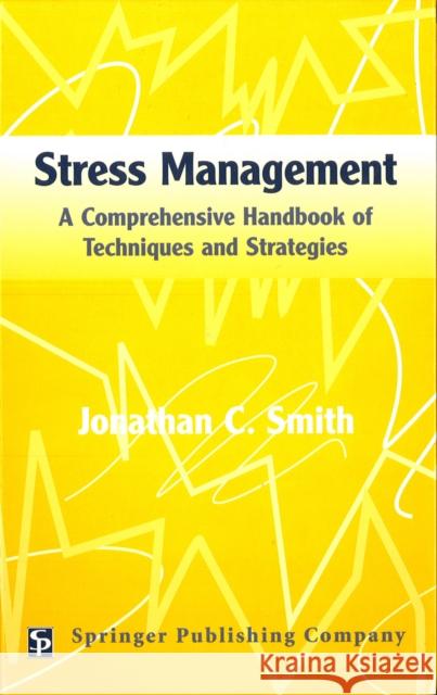 Stress Management: A Comprehensive Handbook of Techniques and Strategies Smith, Jonathan C. 9780826149473 Springer Publishing Company