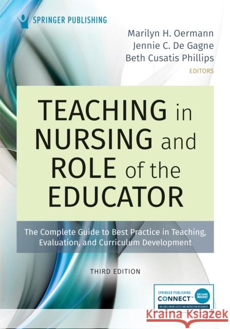 Teaching in Nursing and Role of the Educator, Third Edition: The Complete Guide to Best Practice in Teaching, Evaluation, and Curriculum Development Marilyn Oermann Jennie C. D Beth Cusatis Phillips 9780826152626