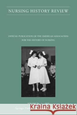 Nursing History Review, Volume 20: Official Journal of the American Association for the History of Nursing D'Antonio, Patricia 9780826193230 Springer Publishing Company