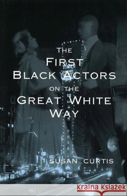 The First Black Actors on the Great White Way Susan Curtis 9780826213303