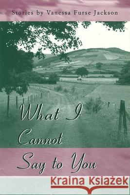 What I Cannot Say to You Vanessa Furse Jackson 9780826214638 University of Missouri Press