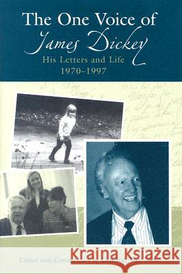 The One Voice of James Dickey : His Letters and Life, 1970-1997 James Dickey Gordon Va 9780826215727 University of Missouri Press