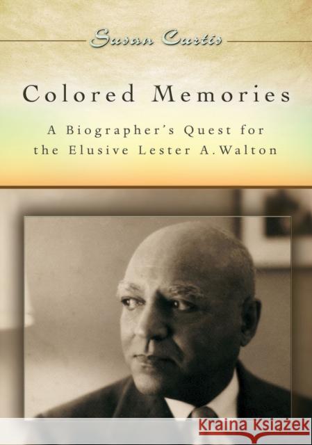 Colored Memories: A Biographer's Quest for the Elusive Lester A. Walton Curtis, Susan 9780826217868