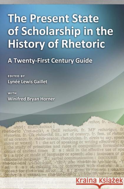 The Present State of Scholarship in the History of Rhetoric: A Twenty-First Century Guide Gaillet, Lynée Lewis 9780826218933 University of Missouri Press