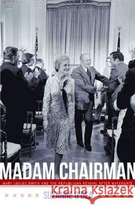 Madam Chairman : Mary Louise Smith and the Republican Revival after Watergate Suzanne O'Dea 9780826219954 University of Missouri Press