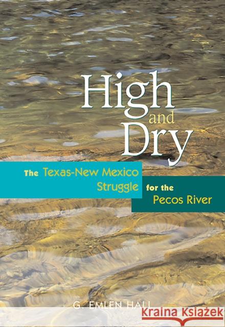 High and Dry: The Texas-New Mexico Struggle for the Pecos River (Revised) Hall, G. Emlen 9780826324306 University of New Mexico Press