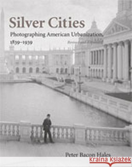 Silver Cities: Photographing American Urbanization, 1839-1939 Hales, Peter Bacon 9780826331786 University of New Mexico Press