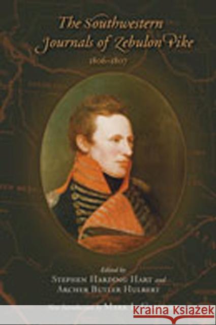 The Southwestern Journals of Zebulon Pike, 1806-1807 Stephen Harding Hart Archer Butler Hulbert Mark L. Gardner 9780826333902
