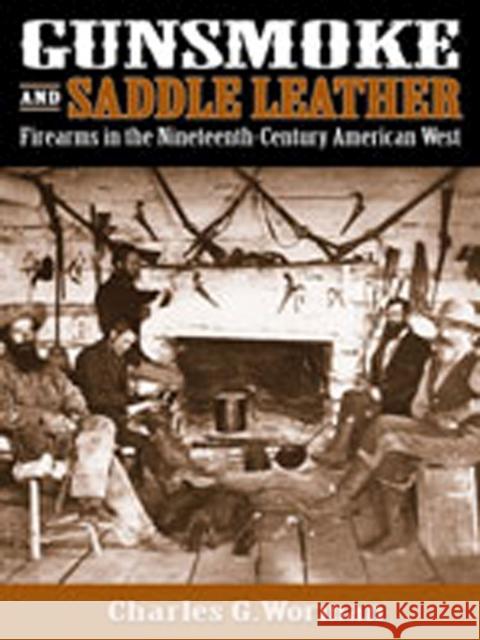 Gunsmoke and Saddle Leather: Firearms in the Nineteenth-Century American West Worman, Charles G. 9780826335937 University of New Mexico Press