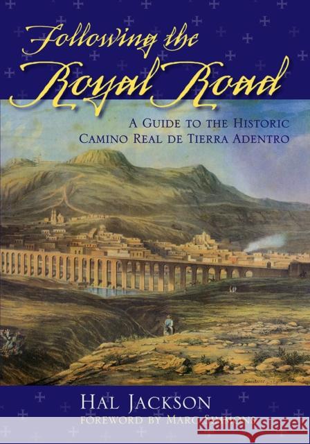 Following the Royal Road: A Guide to the Historic Camino Real de Tierra Adentro Jackson, Hal 9780826340856 University of New Mexico Press