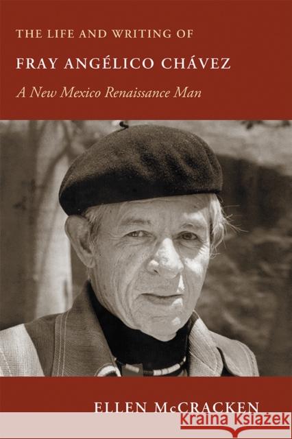 The Life and Writing of Fray Angélico Chávez: A New Mexico Renaissance Man McCracken, Ellen 9780826347619