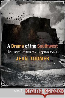 A Drama of the Southwest: The Critical Edition of a Forgotten Play Jean Toomer Carolyn J. Dekker 9780826356383
