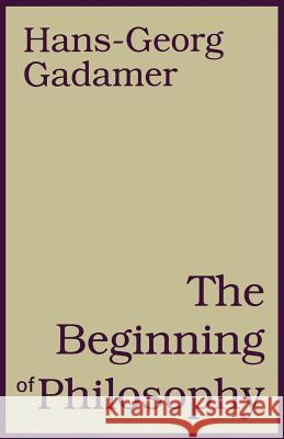 The Beginning of Philosophy Hans-Georg Gadamer Rod Coltman 9780826412256 Continuum International Publishing Group
