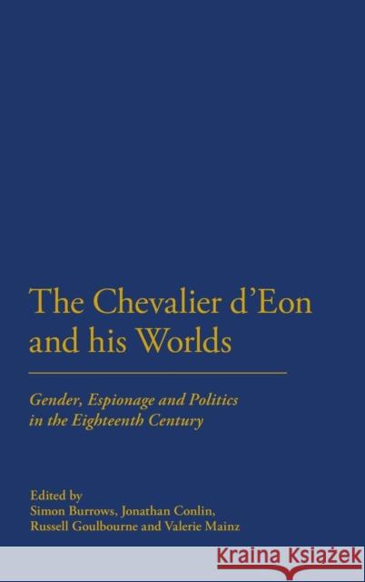 The Chevalier d'Eon and His Worlds: Gender, Espionage and Politics in the Eighteenth Century Burrows, Simon 9780826422781