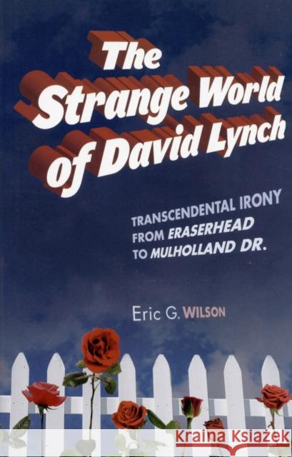 The Strange World of David Lynch: Transcendental Irony from Eraserhead to Mulholland Dr. Wilson, Eric G. 9780826428240