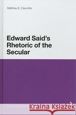 Edward Said's Rhetoric of the Secular Mathieu Courville 9780826437556