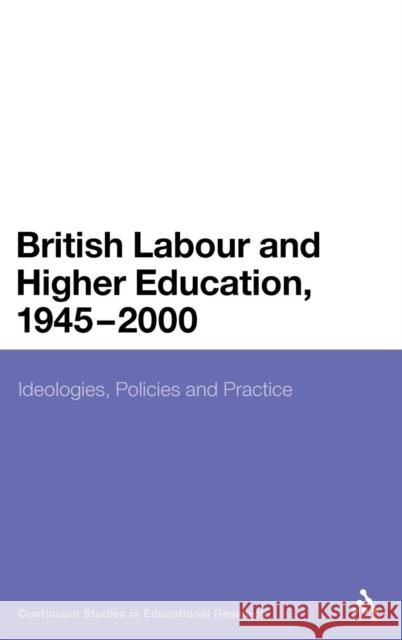 British Labour and Higher Education, 1945 to 2000: Ideologies, Policies and Practice Taylor, Richard 9780826440945 0