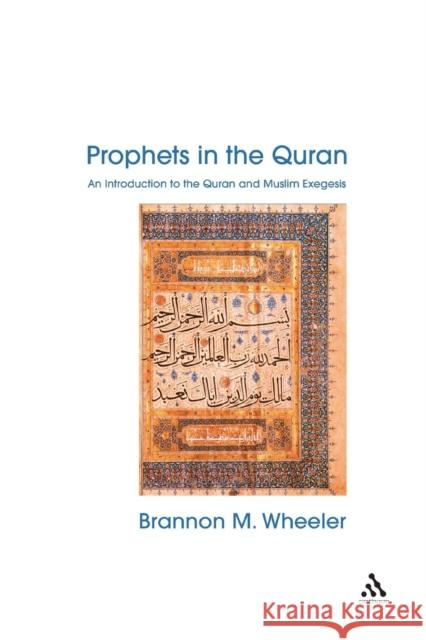 Prophets in the Quran: An Introduction to the Quran and Muslim Exegesis Wheeler, Brannon M. 9780826449573 Continuum International Publishing Group