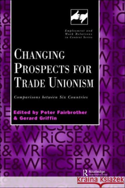 Changing Prospects for Trade Unionism: Comparisons Between Six Countries Fairbrother, Peter 9780826456120 Routledge