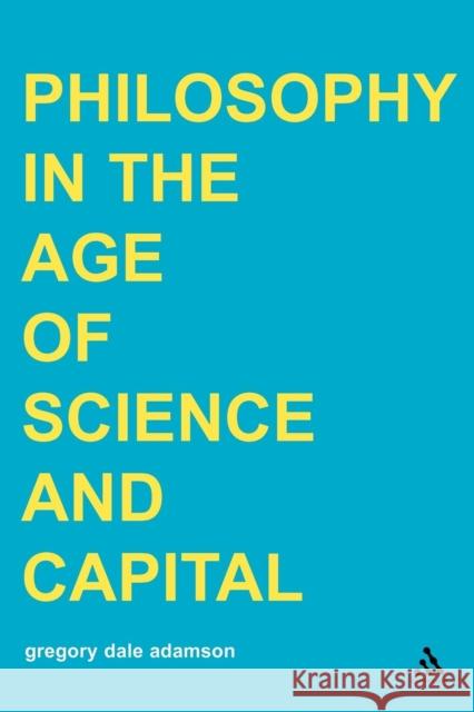 Philosophy in the Age of Science and Capital Dalila Ayoun Gregory Dale Adamson 9780826460325
