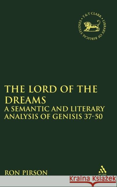 The Lord of the Dreams: A Semantic and Literary Analysis of Genisis 37-50 Pirson, Ron 9780826462091 Sheffield Academic Press