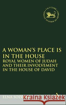 Woman's Place Is in the House: Royal Women of Judah and Their Involvement in the House of David Solvang, Elna 9780826462138 Sheffield Academic Press