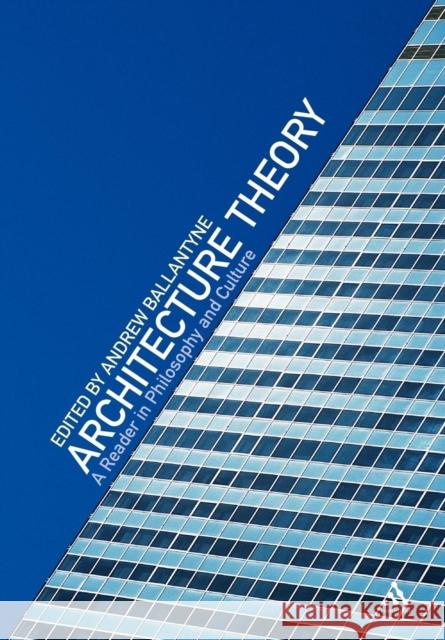 Architecture Theory: A Reader in Philosophy and Culture Ballantyne, Andrew 9780826464088 Continuum International Publishing Group
